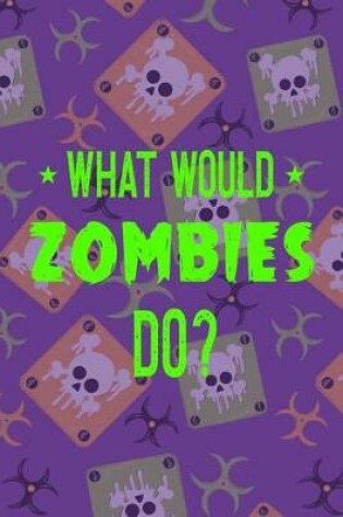 Cover of What Would Zombies Do?