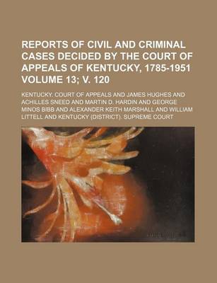 Book cover for Reports of Civil and Criminal Cases Decided by the Court of Appeals of Kentucky, 1785-1951 Volume 13; V. 120