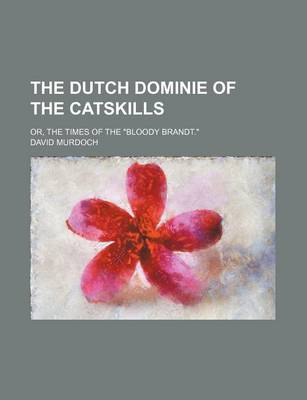 Book cover for The Dutch Dominie of the Catskills; Or, the Times of the "Bloody Brandt."