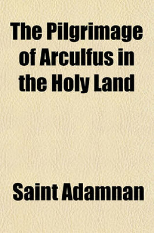 Cover of The Pilgrimage of Arculfus in the Holy Land (Volume 3, No. 1); About the Year A.D. 670