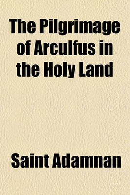 Book cover for The Pilgrimage of Arculfus in the Holy Land (Volume 3, No. 1); About the Year A.D. 670