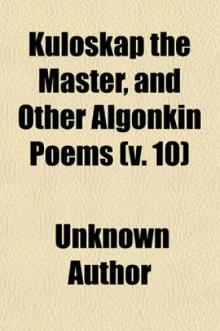 Cover of Kuloskap the Master, and Other Algonkin Poems (Volume 10)