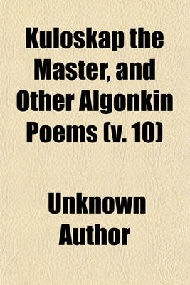 Book cover for Kuloskap the Master, and Other Algonkin Poems (Volume 10)