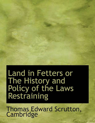 Book cover for Land in Fetters or the History and Policy of the Laws Restraining