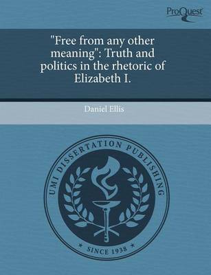 Book cover for Free from Any Other Meaning: Truth and Politics in the Rhetoric of Elizabeth I