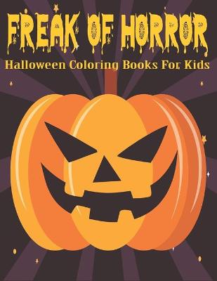 Book cover for Freak Of Horror Halloween Coloring Book For Kids