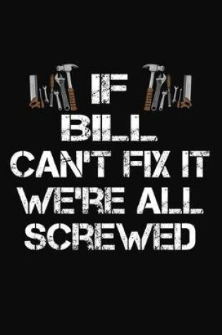 Cover of If Bill Can't Fix It We're All Screwed