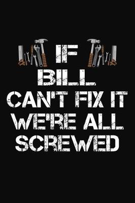 Book cover for If Bill Can't Fix It We're All Screwed