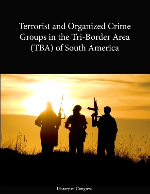 Book cover for Terrorist and Organized Crime Groups: Tri-Border Area (TBA) of South America