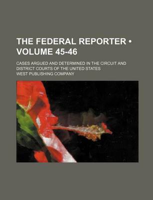 Book cover for The Federal Reporter (Volume 45-46); Cases Argued and Determined in the Circuit and District Courts of the United States