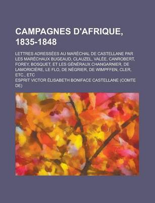 Book cover for Campagnes D'Afrique, 1835-1848; Lettres Adressees Au Marechal de Castellane Par Les Marechaux Bugeaud, Clauzel, Valee, Canrobert, Forey, Bosquet, Et L