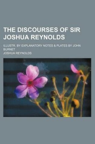 Cover of The Discourses of Sir Joshua Reynolds; Illustr. by Explanatory Notes & Plates by John Burnet