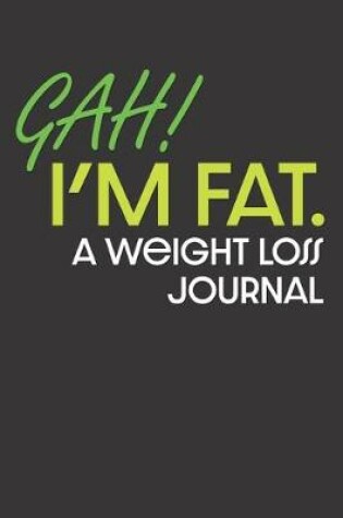 Cover of GAH! I'm Fat. A Weight Loss Journal