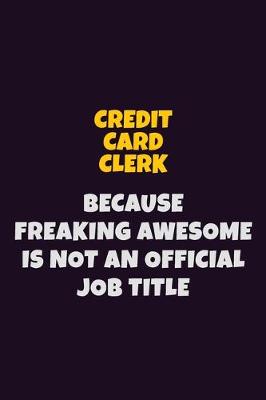 Book cover for Credit Card Clerk, Because Freaking Awesome Is Not An Official Job Title