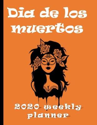 Book cover for Dia De Los Muertos 2020 Weekly Planner