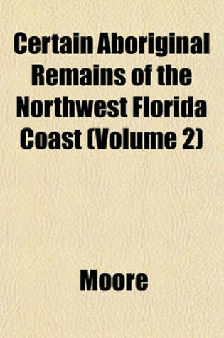 Cover of Certain Aboriginal Remains of the Northwest Florida Coast (Volume 2)