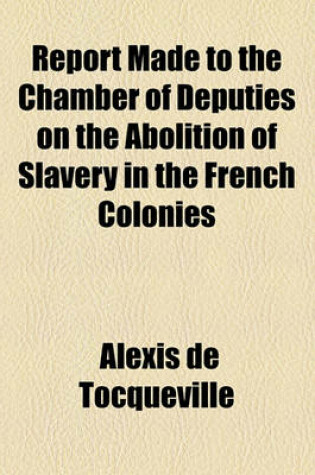 Cover of Report Made to the Chamber of Deputies on the Abolition of Slavery in the French Colonies