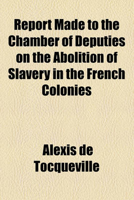 Book cover for Report Made to the Chamber of Deputies on the Abolition of Slavery in the French Colonies