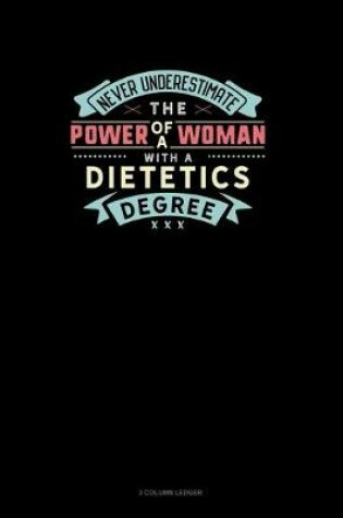 Cover of Never Underestimate The Power Of A Woman With A Dietetics Degree