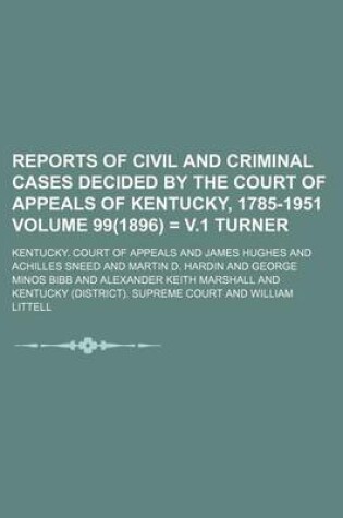 Cover of Reports of Civil and Criminal Cases Decided by the Court of Appeals of Kentucky, 1785-1951 Volume 99(1896) = V.1 Turner