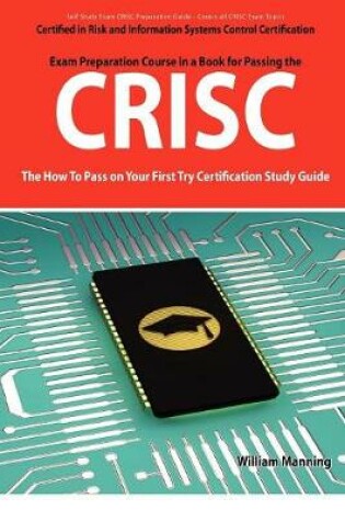 Cover of Crisc Certified in Risk and Information Systems Control Exam Certification Exam Preparation Course in a Book for Passing the Crisc Exam - The How to P
