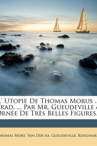 Cover of L' Utopie de Thomas Morus ... Trad. ... Par Mr. Gueudeville & Ornee de Tres Belles Figures...