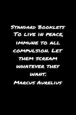 Book cover for Standard Booklets To Live in Peace Immune to All Compulsion Let Them Scream Whatever They Want Marcus Aurelius