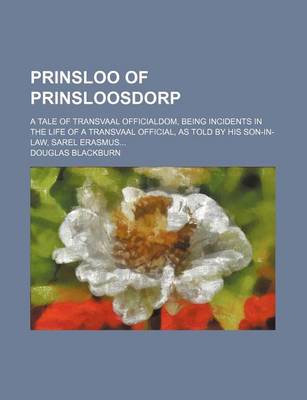 Book cover for Prinsloo of Prinsloosdorp; A Tale of Transvaal Officialdom, Being Incidents in the Life of a Transvaal Official, as Told by His Son-In-Law, Sarel Erasmus