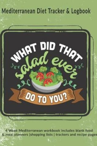 Cover of What Did That Salad Ever Do To You? Mediterranean Diet Tracker & Logbook