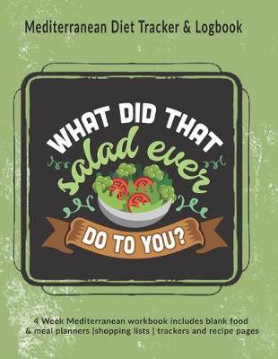 Book cover for What Did That Salad Ever Do To You? Mediterranean Diet Tracker & Logbook