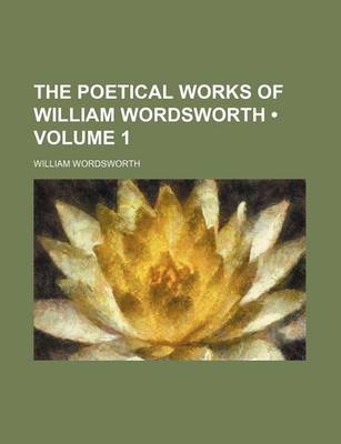 Book cover for The Poetical Works of William Wordsworth (Volume 1)