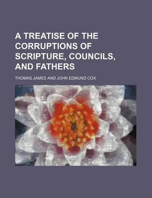 Book cover for A Treatise of the Corruptions of Scripture, Councils, and Fathers