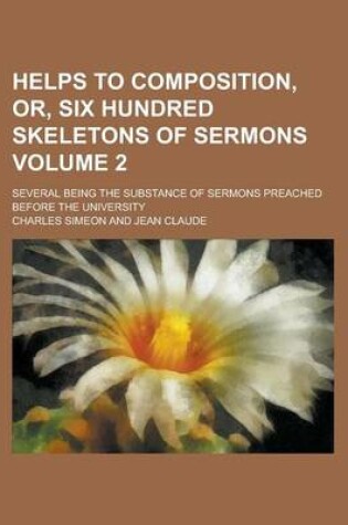 Cover of Helps to Composition, Or, Six Hundred Skeletons of Sermons; Several Being the Substance of Sermons Preached Before the University Volume 2