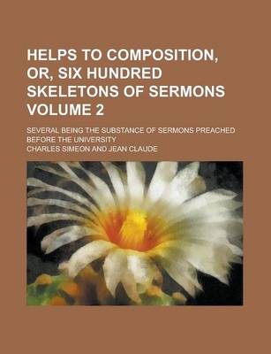 Book cover for Helps to Composition, Or, Six Hundred Skeletons of Sermons; Several Being the Substance of Sermons Preached Before the University Volume 2