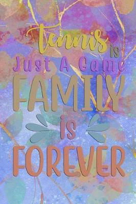 Book cover for Tennis Is Just A Game FAMILY Is FOREVER