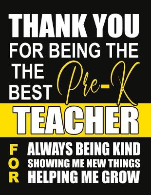 Book cover for Thank You for Being the Best Pre-K Teacher For Always Being Kind Showing Me New Things Helping Me Grow