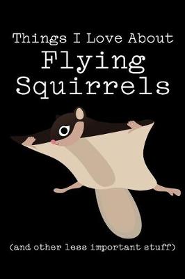 Book cover for Things I Love about Flying Squirrels (and Other Less Important Stuff)