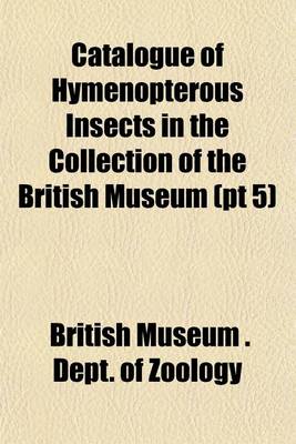 Book cover for Catalogue of Hymenopterous Insects in the Collection of the British Museum (PT 5)