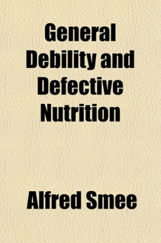 Cover of General Debility and Defective Nutrition; Their Causes, Consequences, and Treatment. Their Causes, Consequences, and Treatment