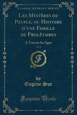 Book cover for Les Mystères Du Peuple, Ou Histoire d'Une Famille de Prolétaires, Vol. 6