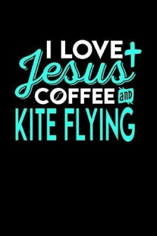 Cover of I Love Jesus Coffee and Kite Flying