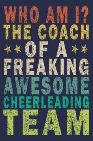Cover of WHO AM I? THE COACH OF A FREAKING AWESOME Cheerleading TEAM