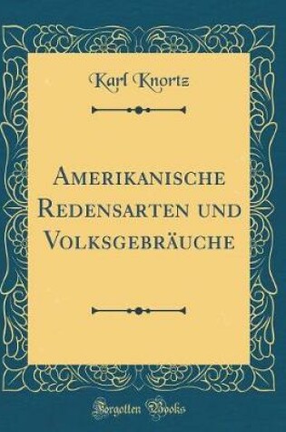 Cover of Amerikanische Redensarten und Volksgebräuche (Classic Reprint)