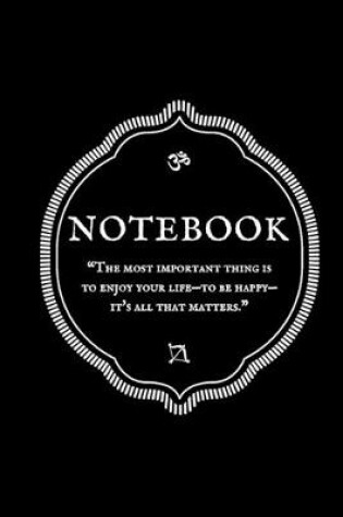 Cover of "The most important thing is to enjoy your life-to be happy-it's all that matters." Notebook