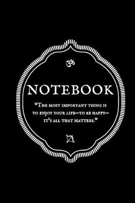 Book cover for "The most important thing is to enjoy your life-to be happy-it's all that matters." Notebook