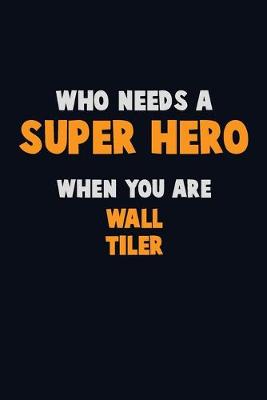 Book cover for Who Need A SUPER HERO, When You Are Wall tiler