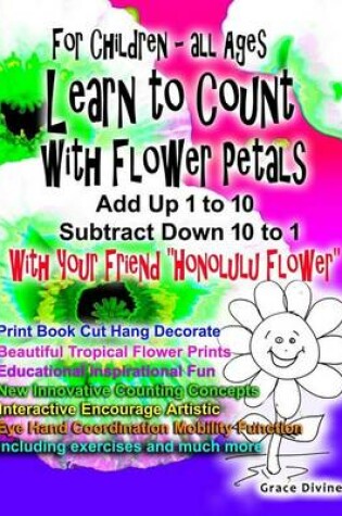 Cover of For Children - All Ages Learn to Count with Flower Petals Add up 1 to 10 Subtract Down 10 to 1 With Your Friend Honolulu Flower