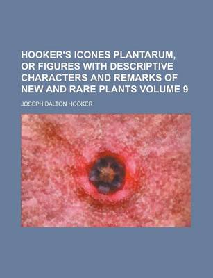 Book cover for Hooker's Icones Plantarum, or Figures with Descriptive Characters and Remarks of New and Rare Plants Volume 9