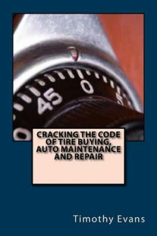 Cover of Cracking the Code of the Tire Buying, Auto Maintenance and Repair