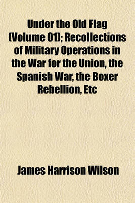 Book cover for Under the Old Flag (Volume 01); Recollections of Military Operations in the War for the Union, the Spanish War, the Boxer Rebellion, Etc